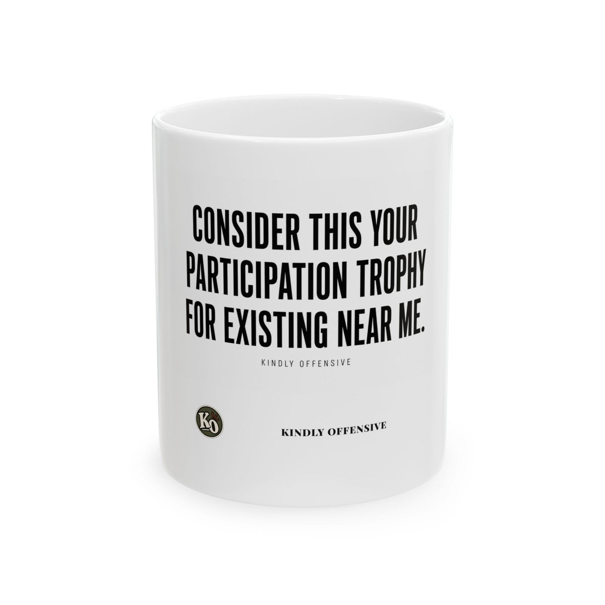 Consider this your participation trophy for existing near me. — Kindly Offensive Mug